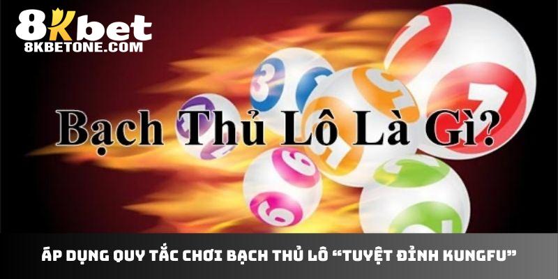 Áp dụng quy tắc chơi bạch thủ lô “tuyệt đỉnh kungfu”