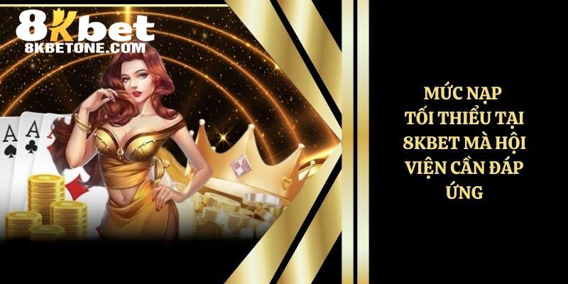 Mức nạp tối thiểu tại 8KBET mà hội viện cần đáp ứng 