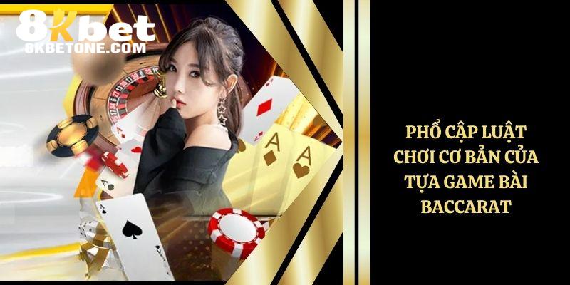 Phổ cập luật chơi cơ bản của tựa game bài Baccarat 