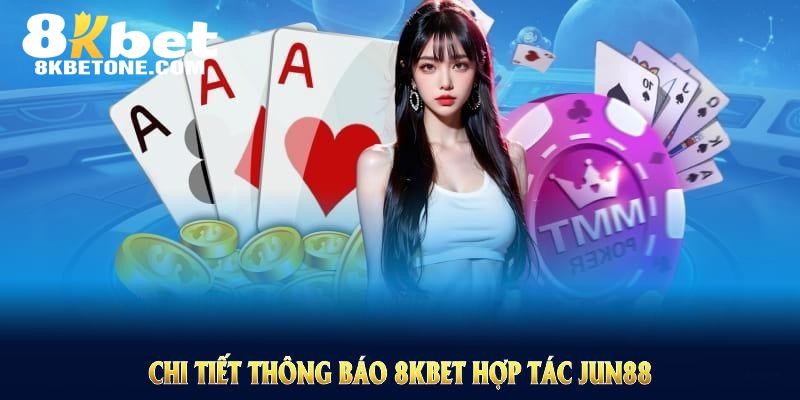 Chi tiết thông báo 8Kbet hợp tác Jun88 và những lợi ích người chơi cần nắm